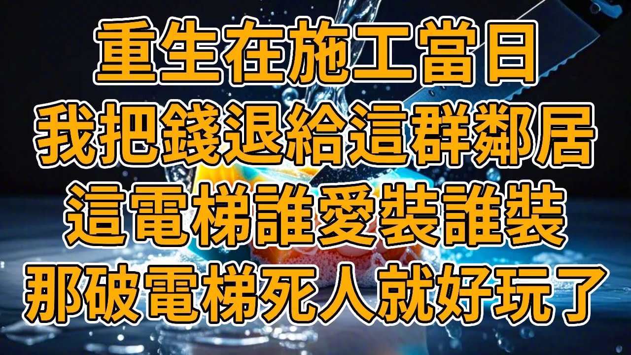 【重生電梯】上一世，老小區宣佈可以加裝電梯，我家正好做這門生意便攬下了活，哪料最後卻被這群白眼狼鄰居逼了個家破人亡。我重生了，這一次這筆生意誰愛做誰做。#重生 #故事 #一口氣看完