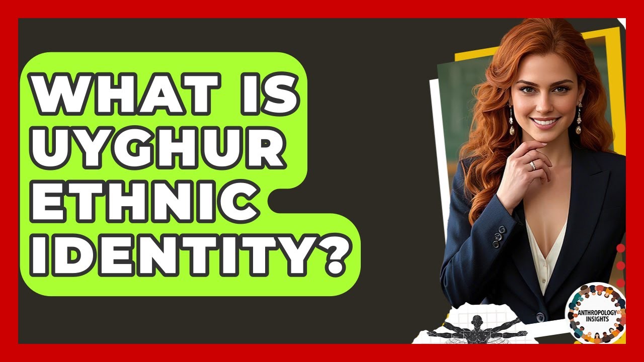 What Is Uyghur Ethnic Identity? - Anthropology Insights