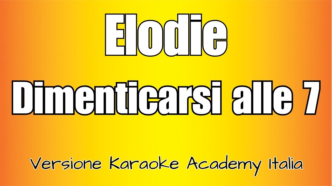 Elodie - Dimenticarsi alle 7 (Versione Karaoke Academy Italia)