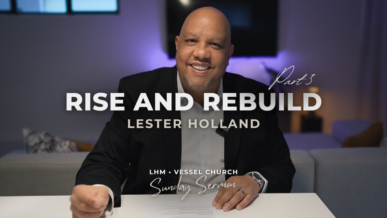 Rise and Rebuild, Part 3 | Lester Holland | Sunday Service