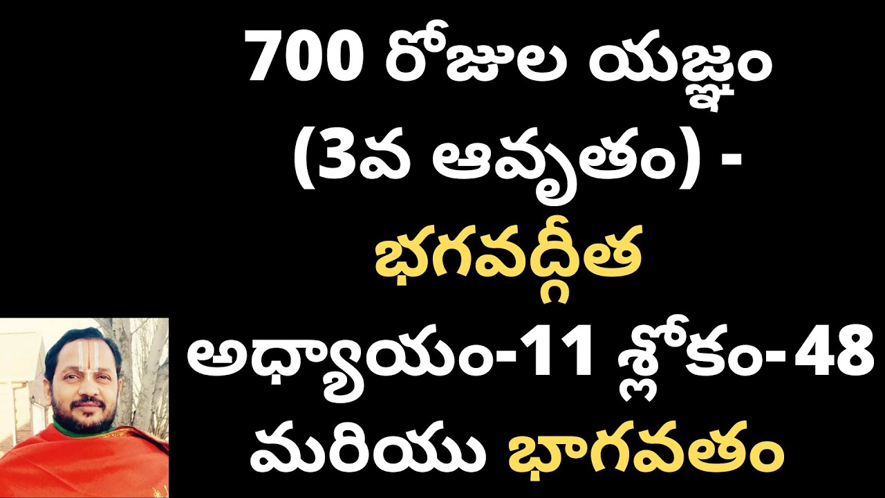 700 రోజుల యజ్ఞం (3వ ఆవృతం) - భగవద్గీత అధ్యాయం-11 : శ్లోకం- 48 మరియు భాగవతం