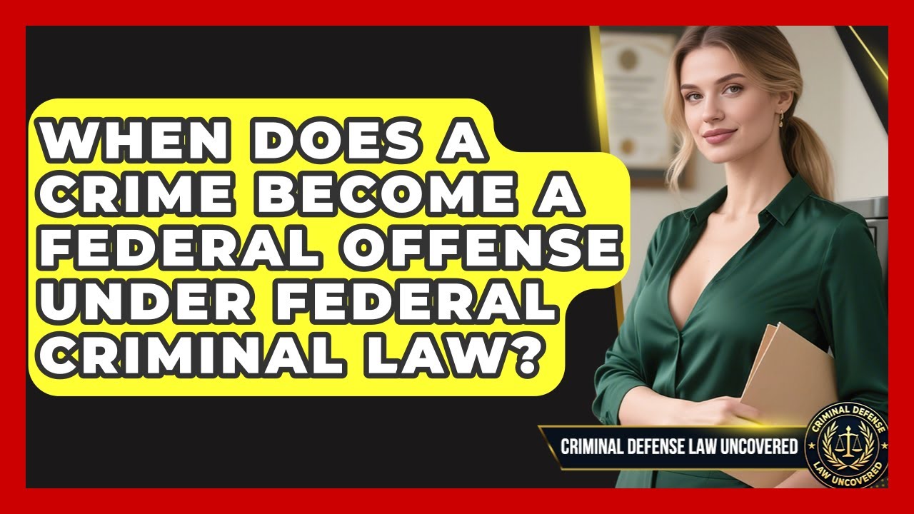 When Does a Crime Become a Federal Offense Under Federal Criminal Law?