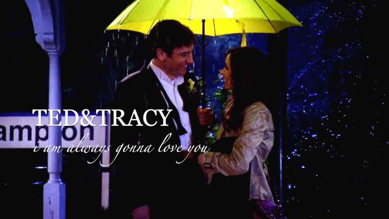 Ted and Tracy I I am always gonna love you