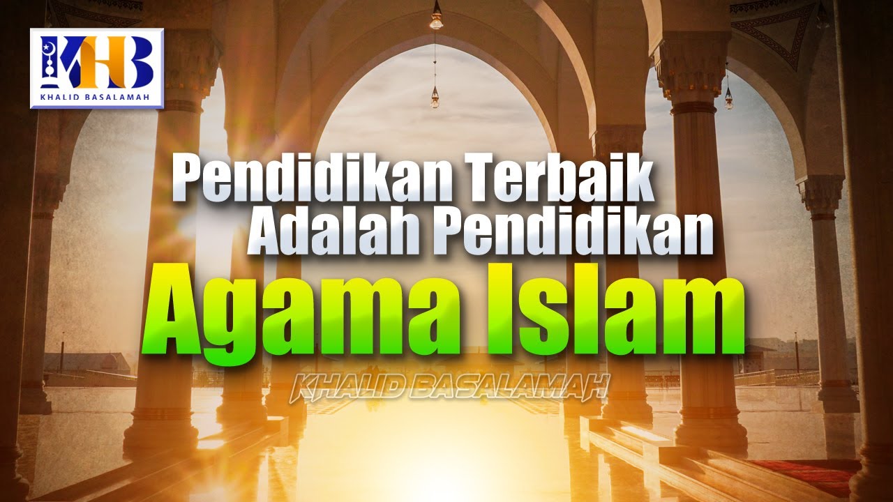 Pendidikan Terbaik Adalah Pendidikan Agama Islam - Khalid Basalamah