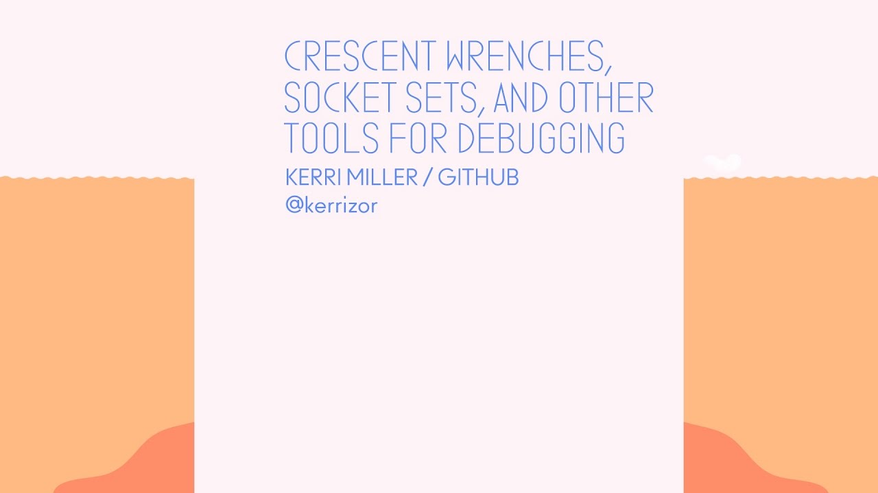 Crescent Wrenches, Socket Sets, and Other Tools For Debugging - CodeConf 2016
