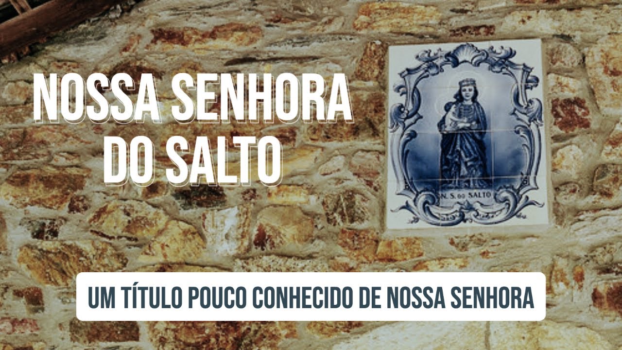 Nossa Senhora do Salto - Conheça essa história