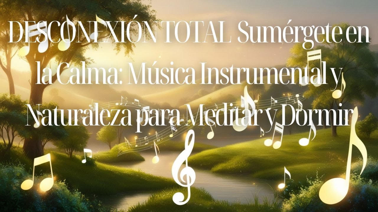 DESCONEXI&Oacute;N TOTAL: Sum&eacute;rgete en la Calma  M&uacute;sica Instrumental y Naturaleza para Meditar y Dormir