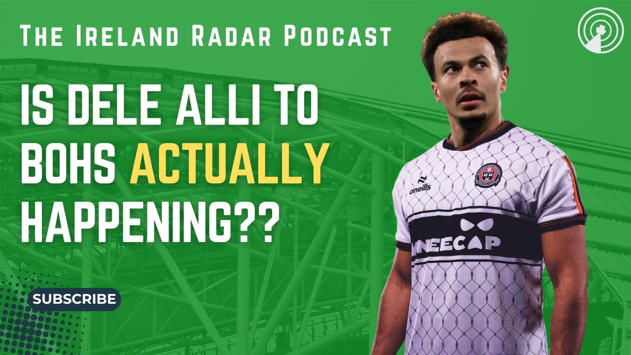 IS DELE ALLI TO BOHEMIANS ACTUALLY HAPPENING? | The Ireland Radar Podcast Episode #24