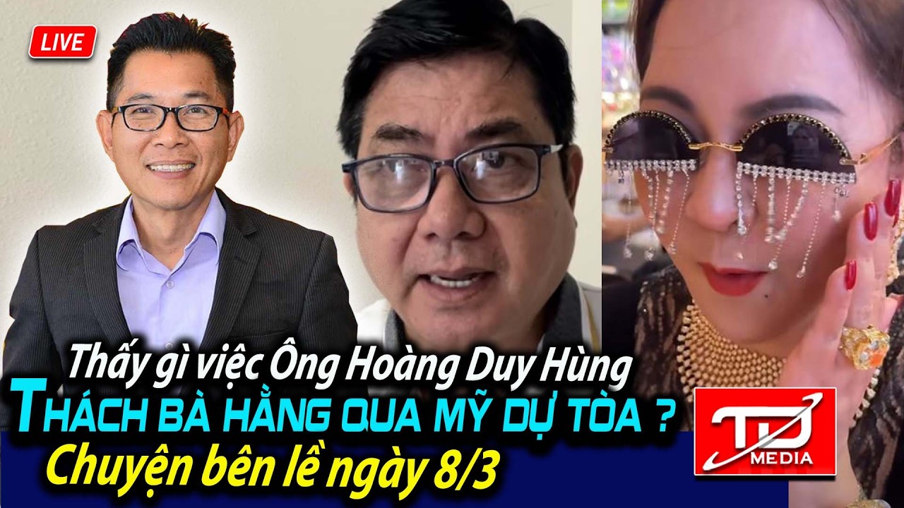 Thấy gì việc Ông Hoàng Duy Hùng thách bà Hằng qua Mỹ dự Tòa ? Chuyện bên lề ngày 8/3