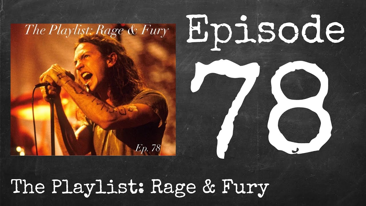 Ep. 78 - The Playlist: Rage & Fury