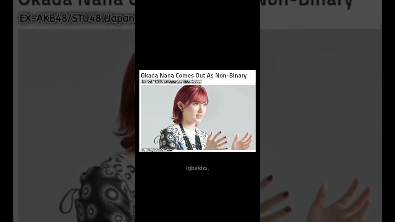 EX-AKB48/STU48/Okada Nana Comes Out As Non-Binary