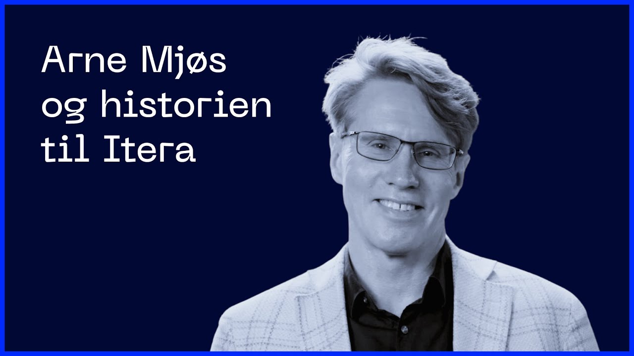 Hvordan bygger du et internasjonalt techselskap? | Arne Mjøs og historien til Itera