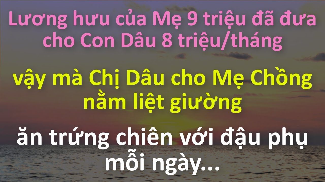 Lương Hưu Của Mẹ 9 Triệu Thì Đã Góp Cho Con Dâu 8 Triệu 1 Tháng..Vậy Mà Chị Dâu Lại Cho Mẹ Chồng..