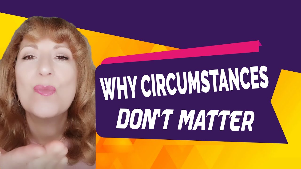 Why Circumstances Don't Matter? [ AGAIN!]