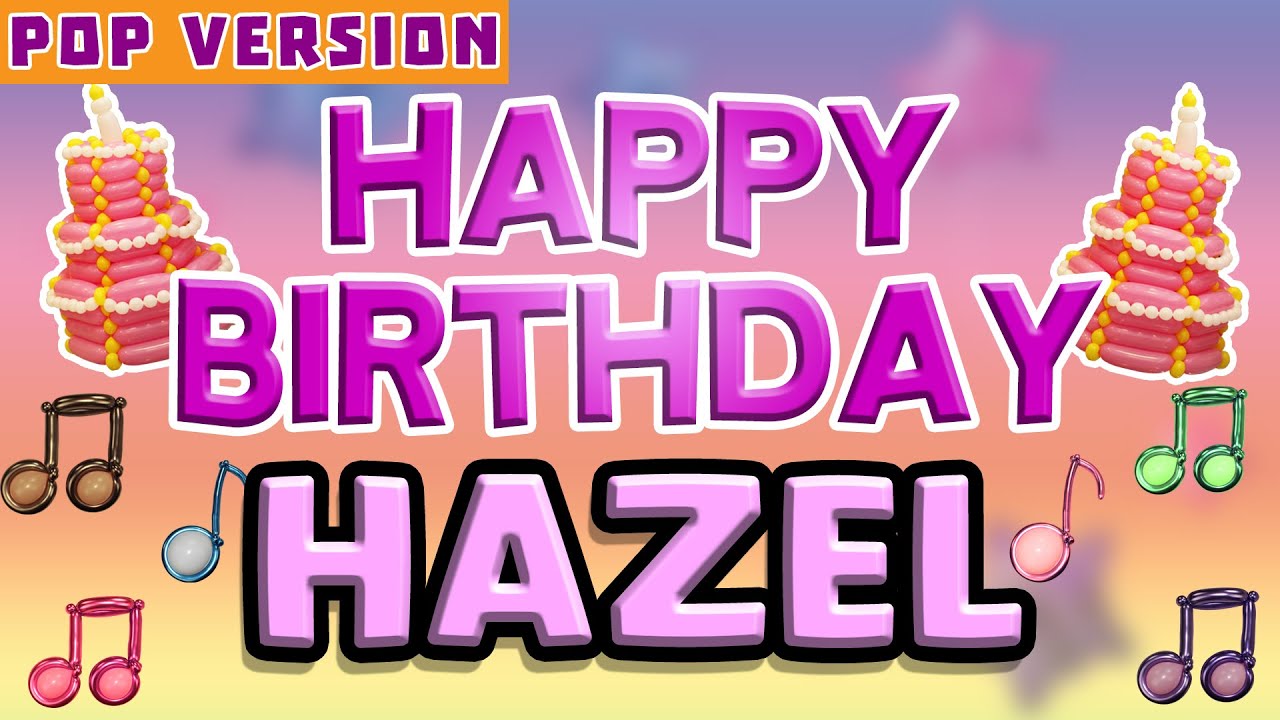 Happy Birthday HAZEL | POP Version 1 | The Perfect Birthday Song for HAZEL