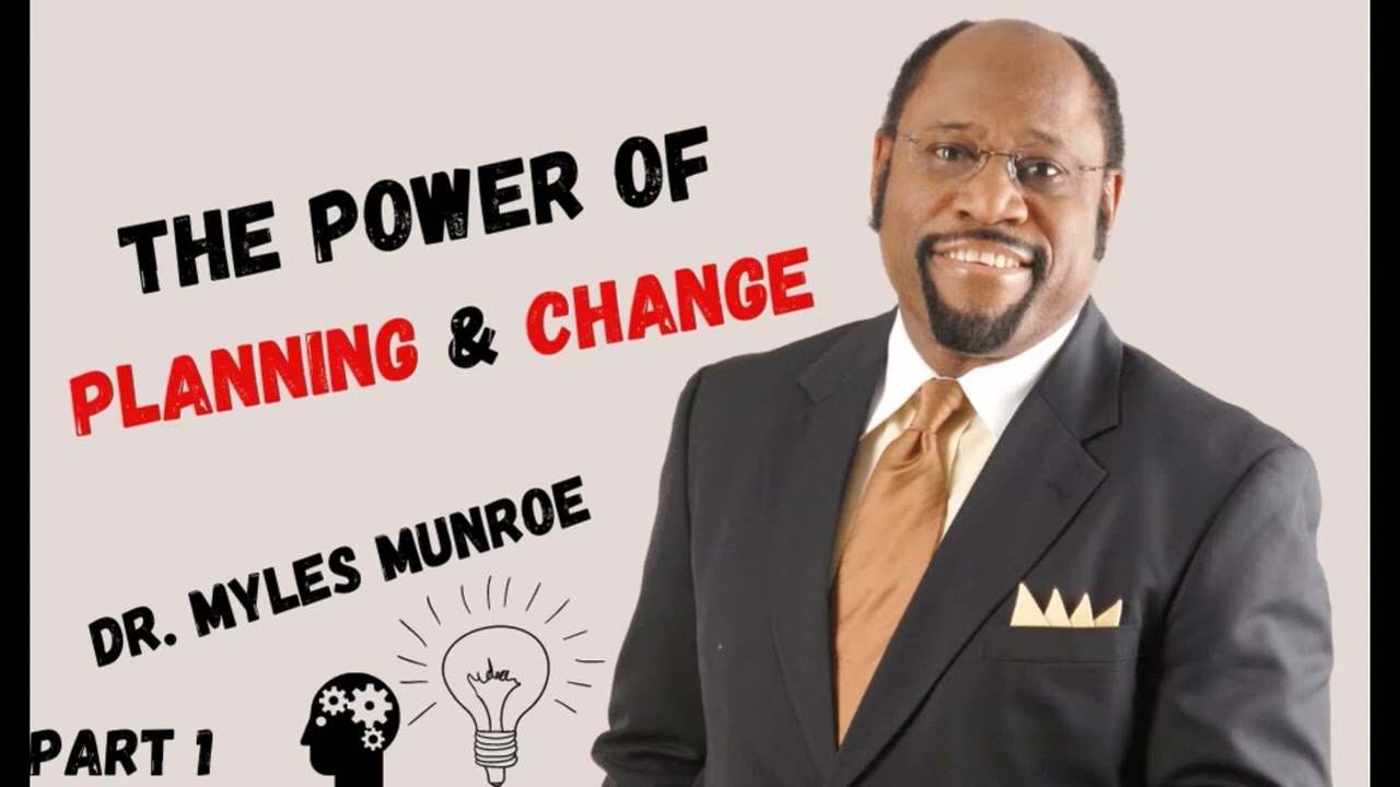 THE POWER OF PLANNING AND CHANGE PART 1 BY DR. MYLES MUNROE