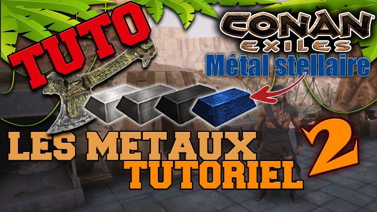 TUTO CONAN EXILES - [PS4 PC XBOX] - METAL STELLAIRE, ACIER, ACIER RENFORCÉ, #2