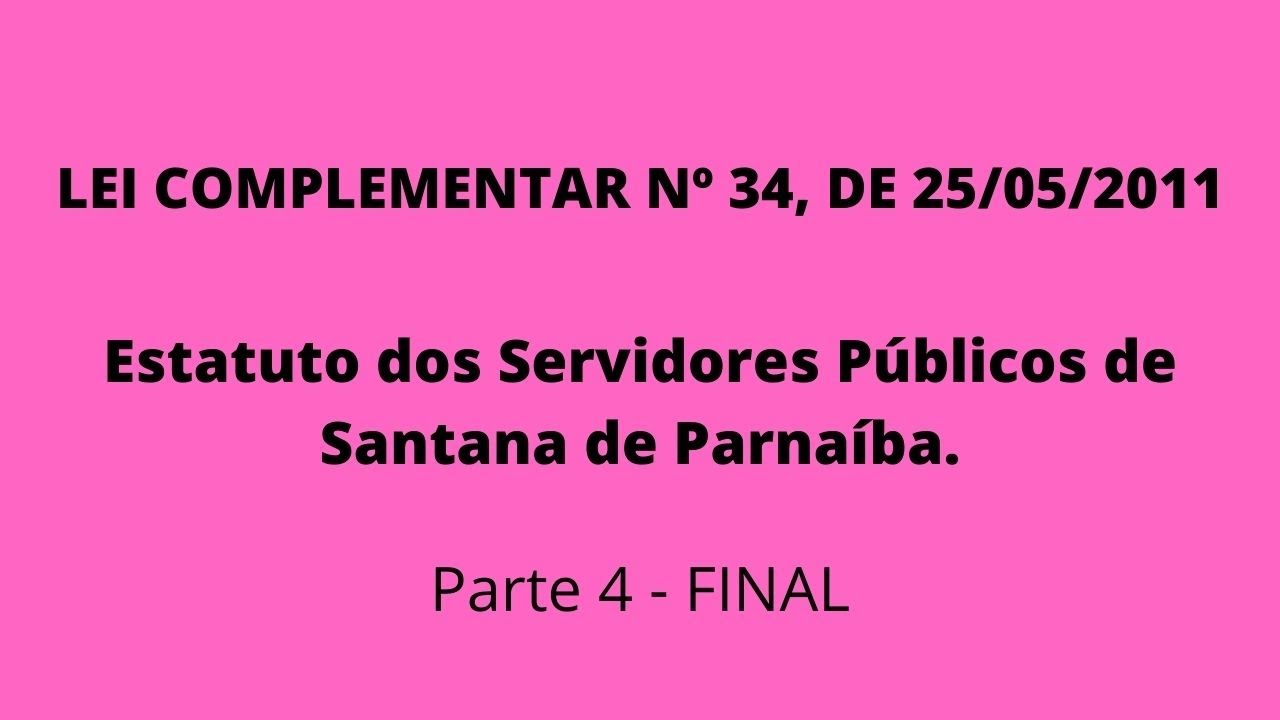 LEI COMPLEMENTAR Nº 34, DE 25/05/2011Est. dos Servidores Públicos de Santana de Parnaíba - Parte 4.