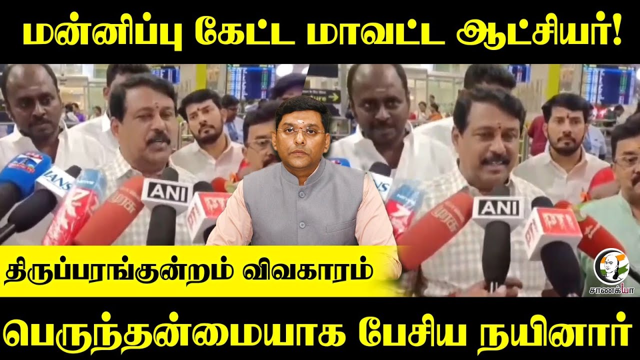 மன்னிப்பு கேட்ட மாவட்ட ஆட்சியர்! | Nainar Nagenthran Press Meet Chennai | Thiruparankundram Issue