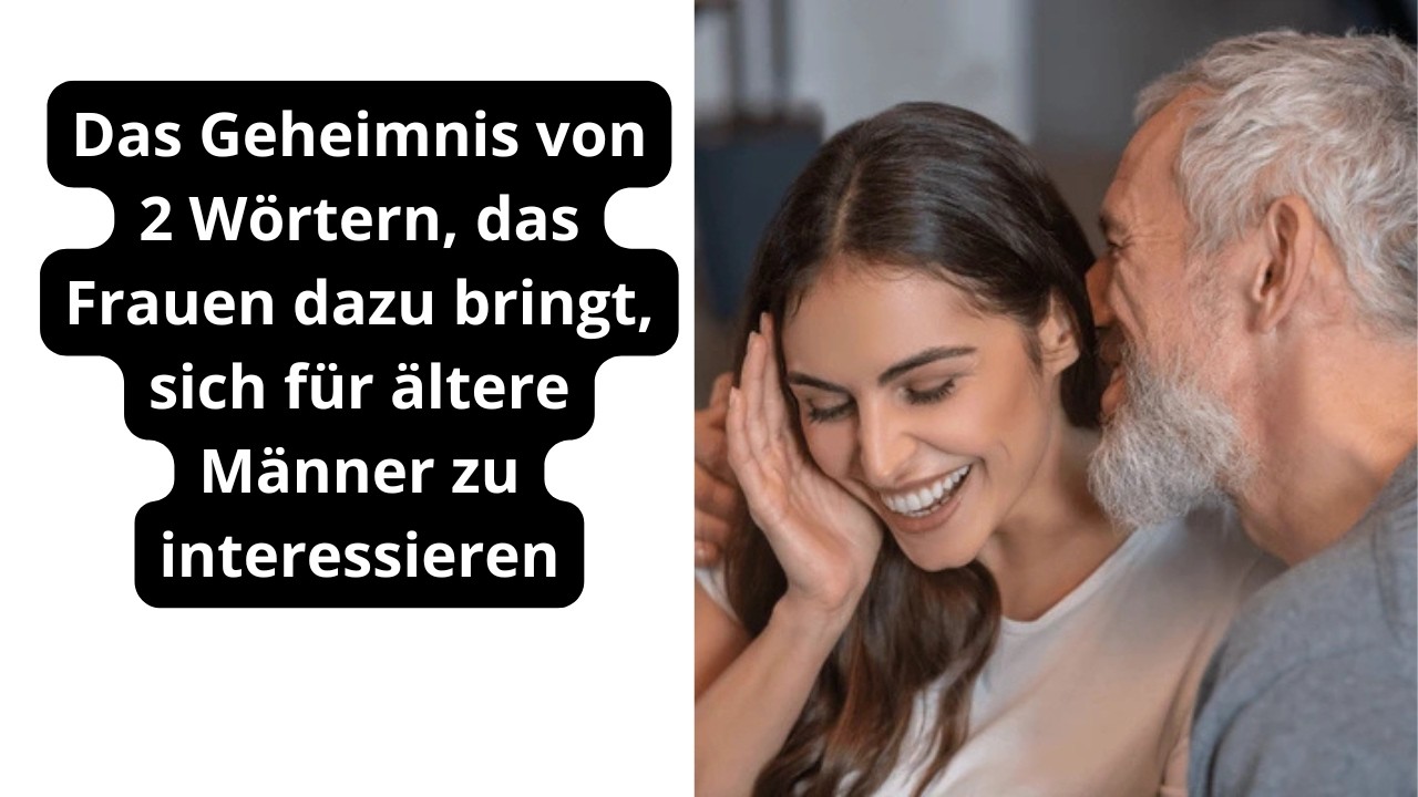 Das Geheimnis von 2 Wörtern, das Frauen dazu bringt, sich für ältere Männer zu interessieren