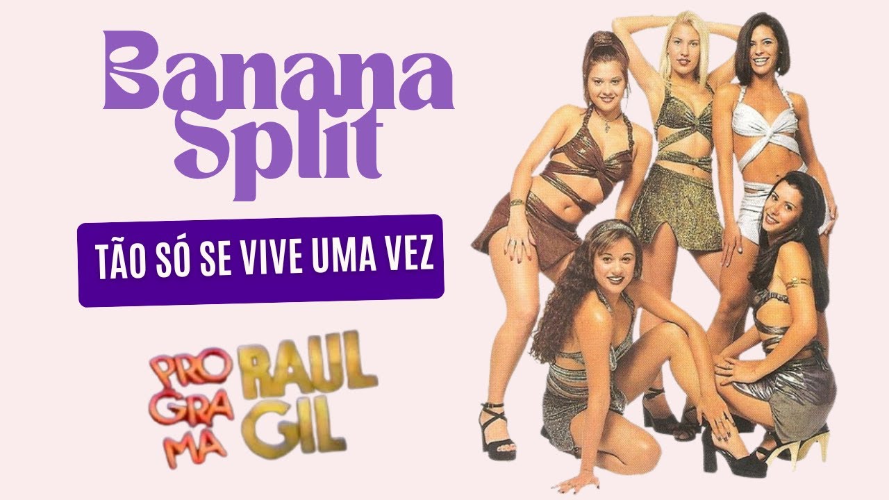 Banana Split - Tão só se vive uma vez
