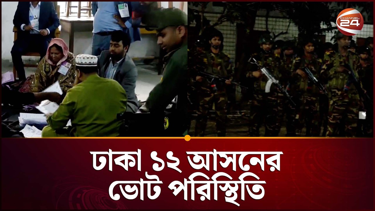 ঢাকা ১২ আসনের ভোট পরিস্থিতি নিয়ে সবশেষ | Dhaka 12 | Vote Update | Channel 24