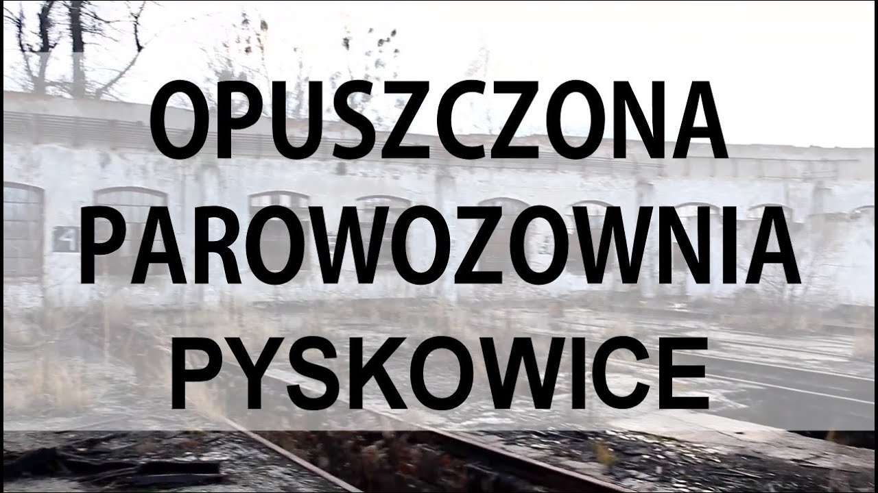 Eksploracje. Pyskowice: Opuszczona Parowozownia