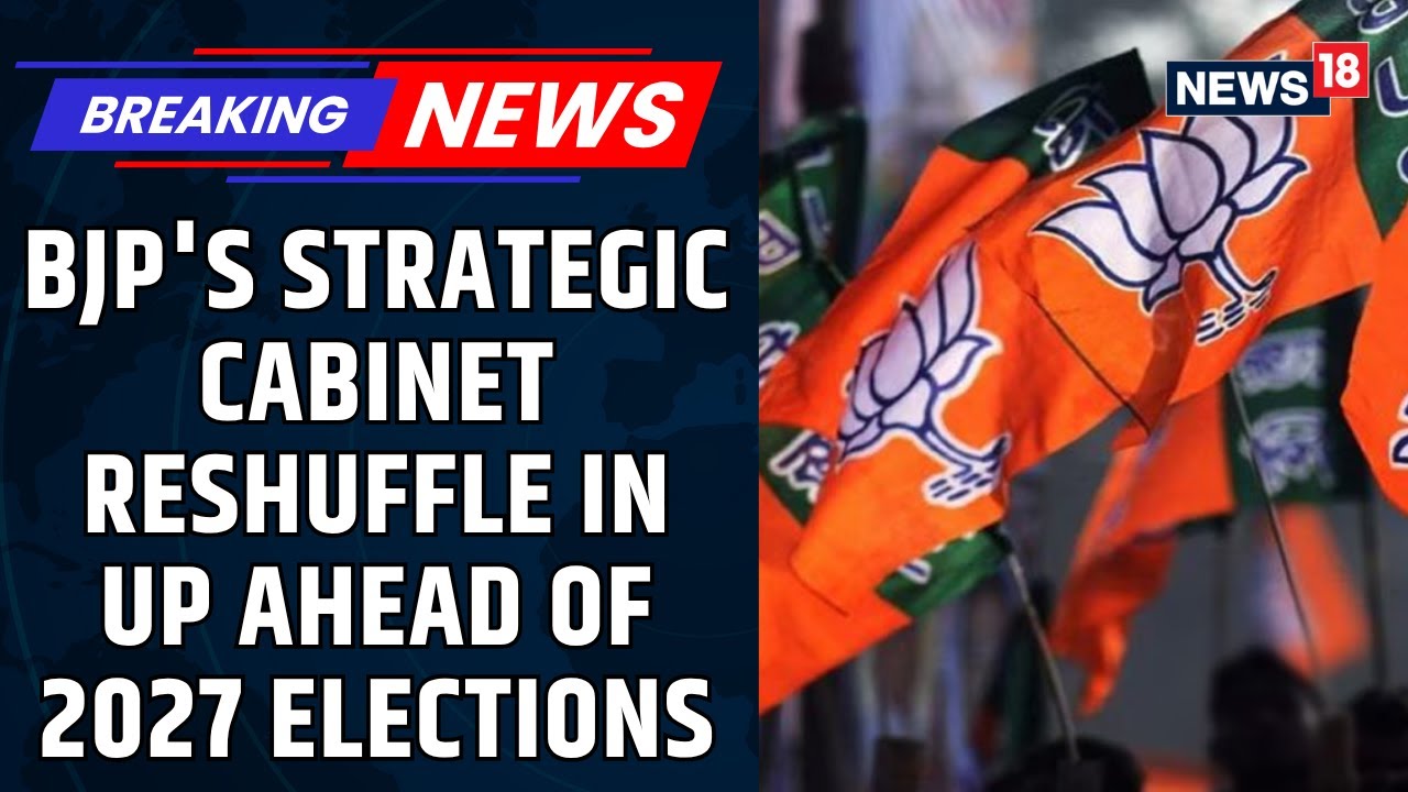 BJP's Strategic Cabinet Reshuffle in UP Ahead of 2027 Elections | Uttar Pradesh News | News18