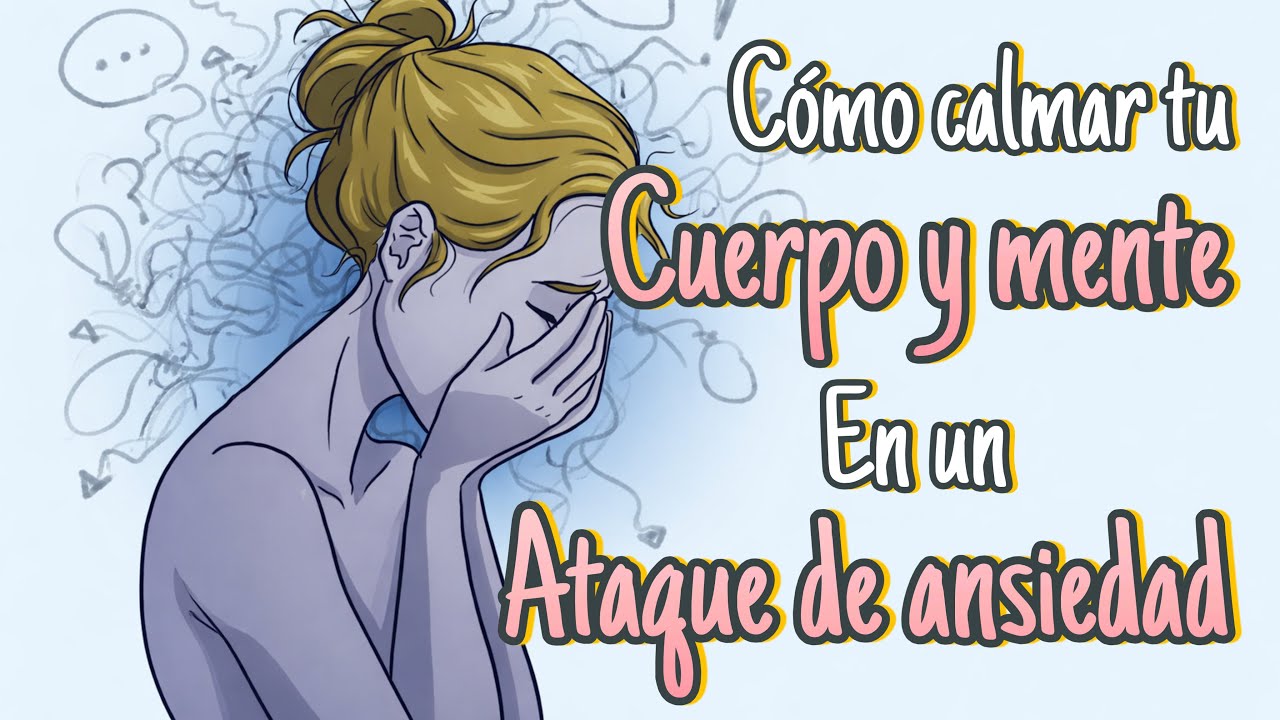 Qué hacer durante un ATAQUE DE ANSIEDAD para calmar tu cuerpo y tu mente