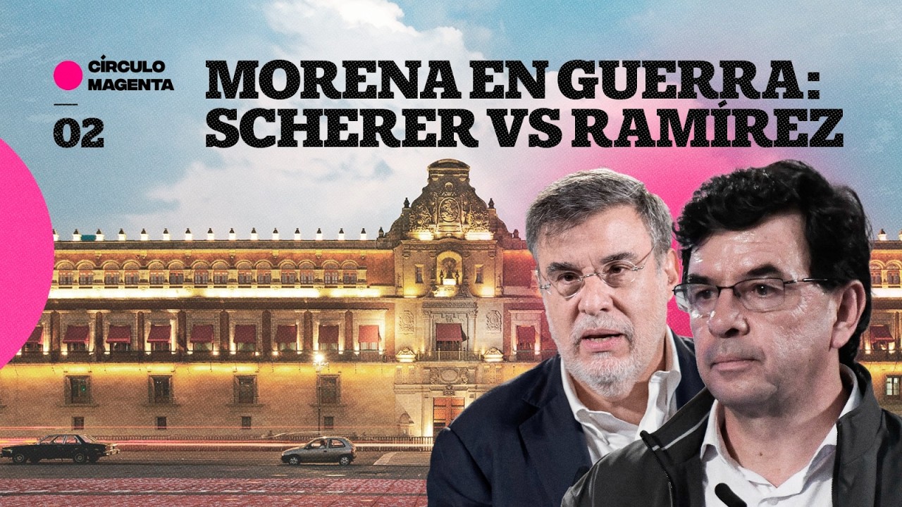 Círculo Magenta: Morena en guerra… Scherer Vs. Ramírez