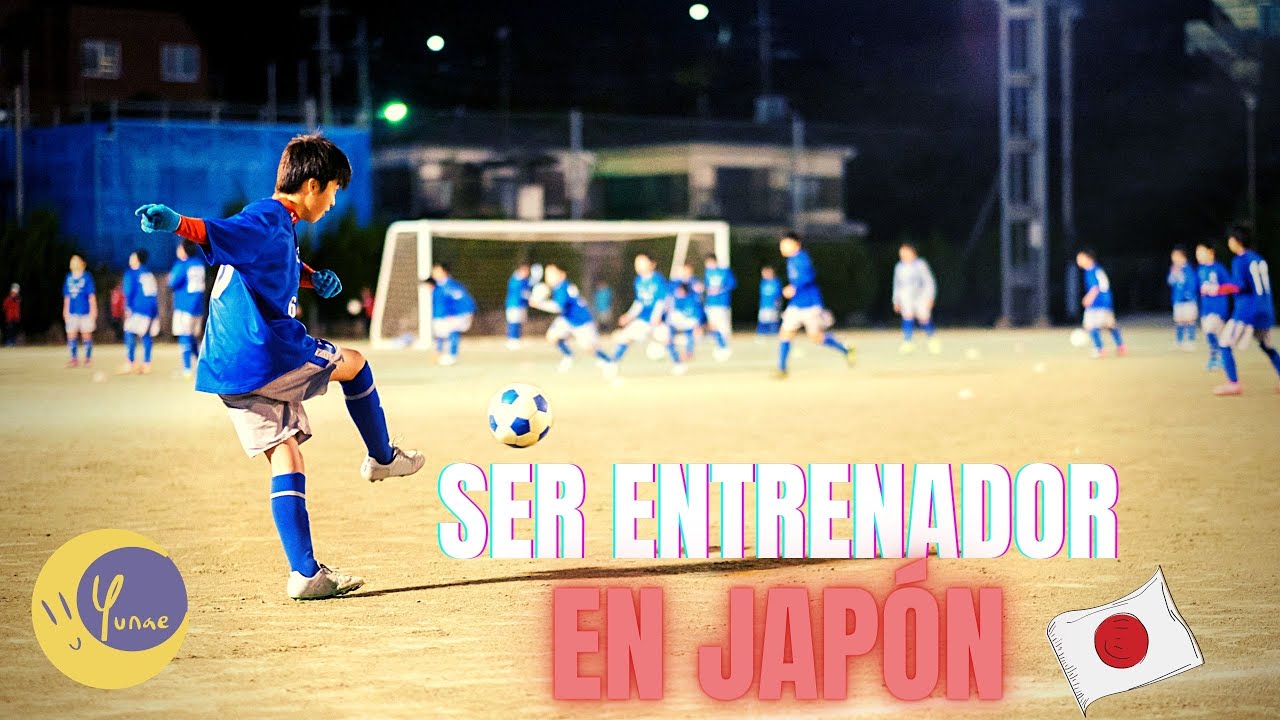 Ser ENTRENADOR DE FÚTBOL en Japón : Requisitos, experiencias  y anécdotas// Yunae