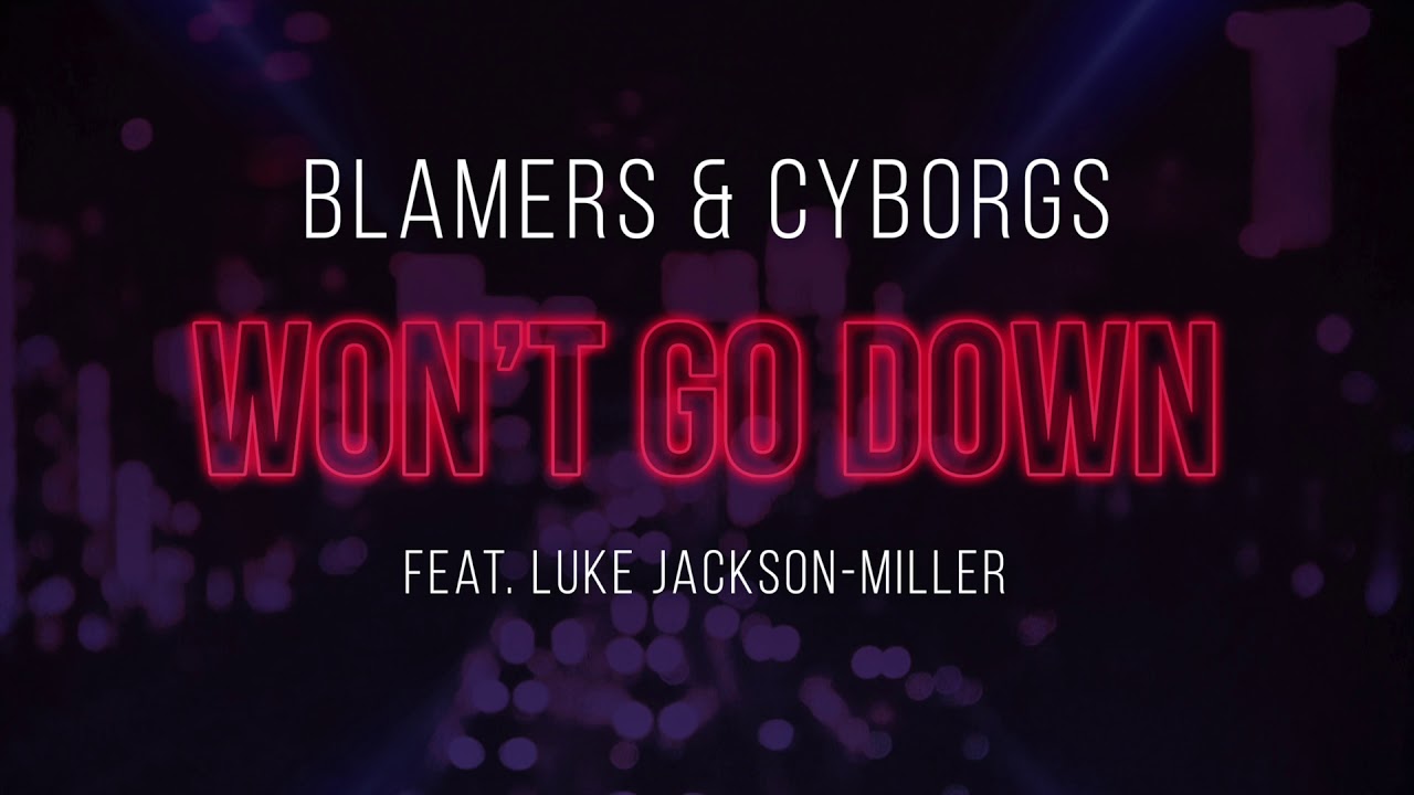 Blamers & Cyborgs  - Won't Go Down (feat. Luke Jackson-Miller)
