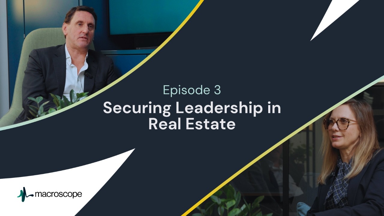 Securing Leadership in Real Estate | Macroscope | Episode 3