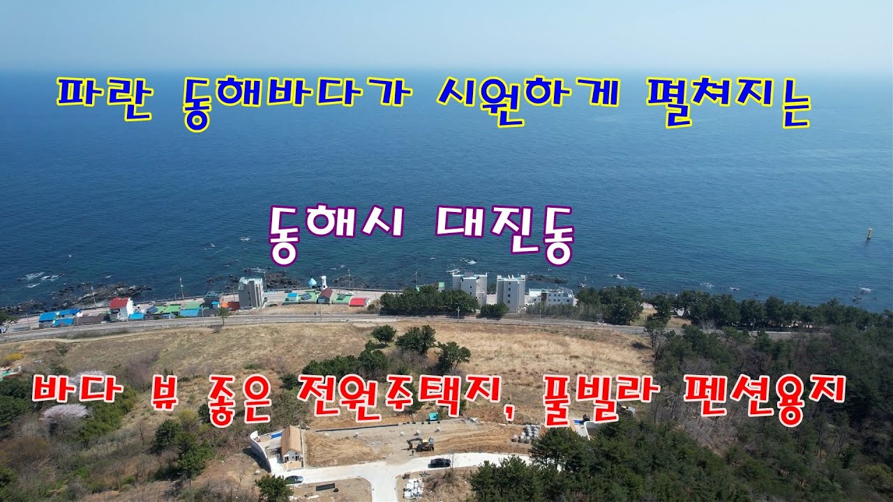 파란 동해바다가 시원하게 펼쳐지는 동해시 대진동 바다 뷰 좋은 전원주택지, 풀빌라 펜션용지