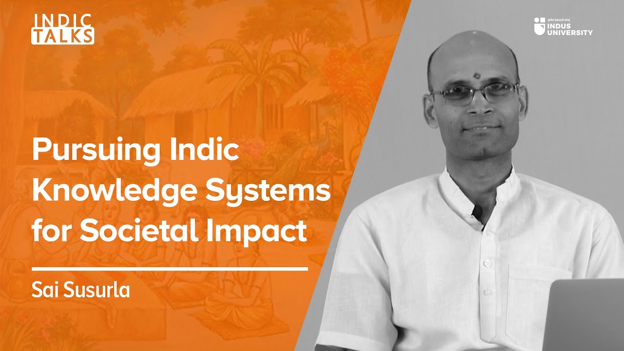 Pursuing Indic Knowledge Systems for Societal Impact - Sai Susurla - #IndicTalks