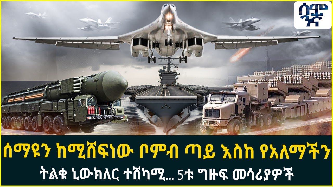 Ethiopia ሰማዩን ከሚሸፍነው ቦምብ ጣይ እስከ የአለማችን ትልቁ ኒውክለር ተሸካሚ... 5ቱ ግዙፍ መሳሪያዎች | Semonigna