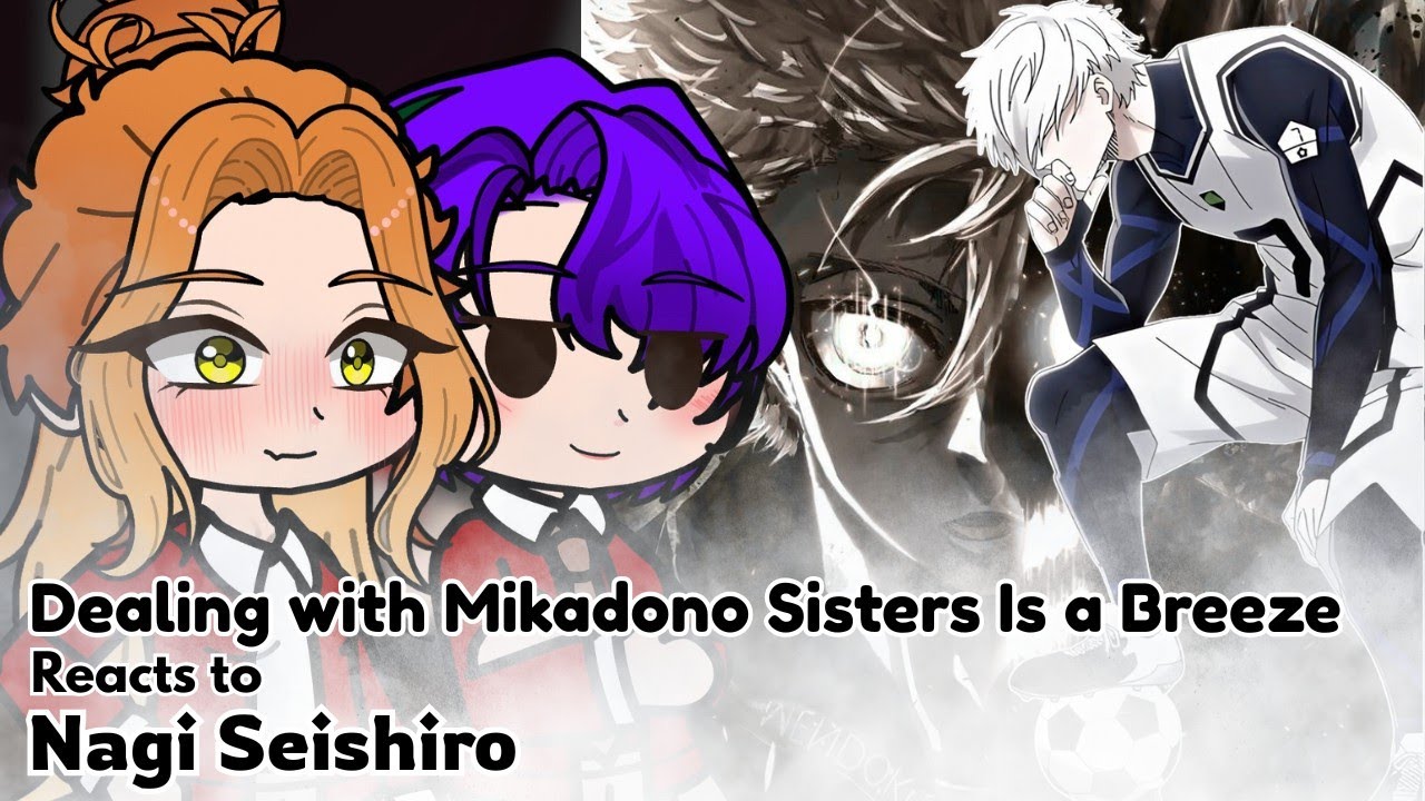 Dealing with Mikadono Sisters Is a Breeze reacts to yuu as Nagi Seishiro