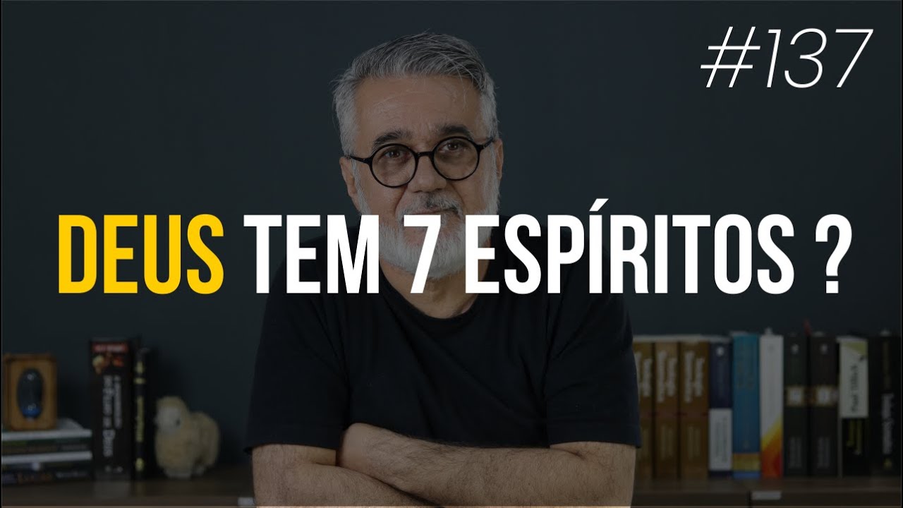 Deus tem 7 Espíritos? - #137