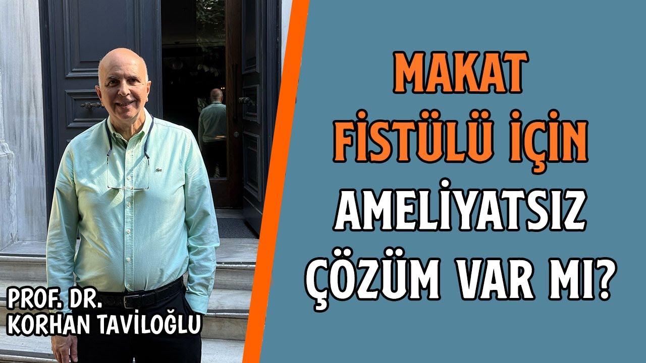 Makat Fist&uuml;l&uuml; İ&ccedil;in Ameliyatsız Bir &Ccedil;&ouml;z&uuml;m Var Mı? - Prof. Dr. Korhan Taviloğlu