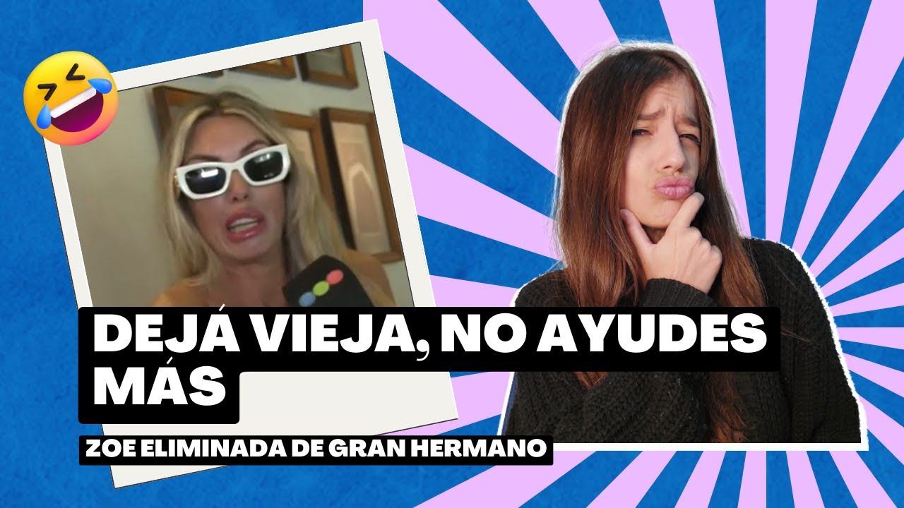 📺  DEJÁ VIEJA, NO AYUDES MÁS | 🎙️Zoe eliminada de #GranHermano