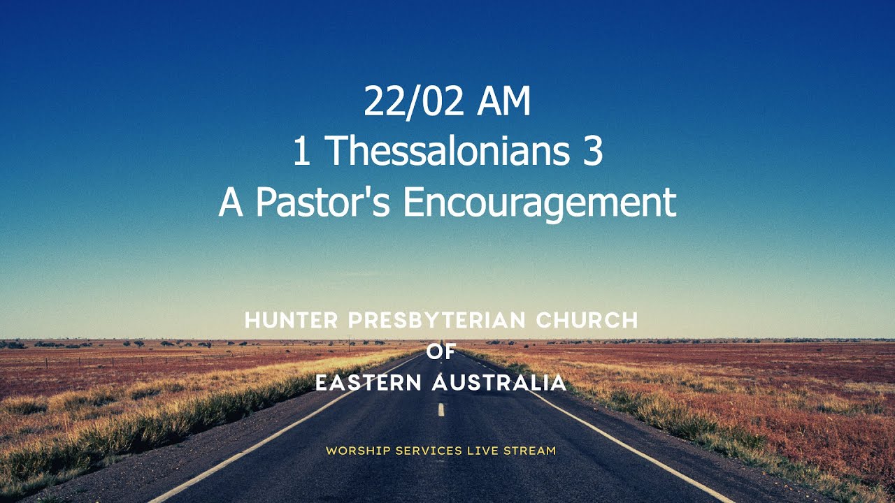 22/02 AM - 1 Thessalonians 3 - A Pastor's Encouragement