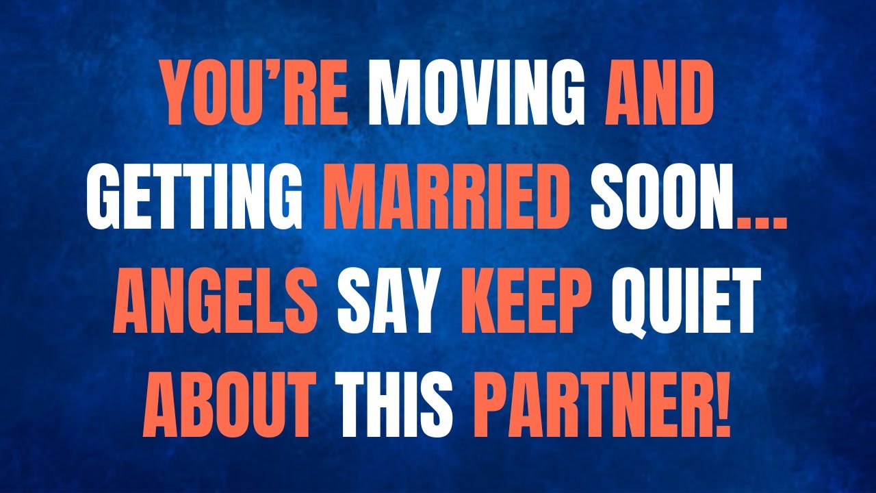 Angels Say: Moving and Marriage Are Tied to Your Destiny—This Is Who Awaits You!