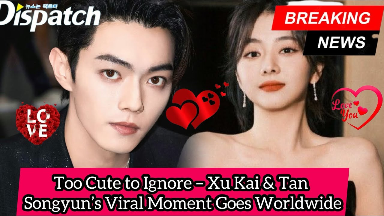 Fans Lose It After Xu Kai&rsquo;s Unexpected Gesture Toward Tan Songyun!