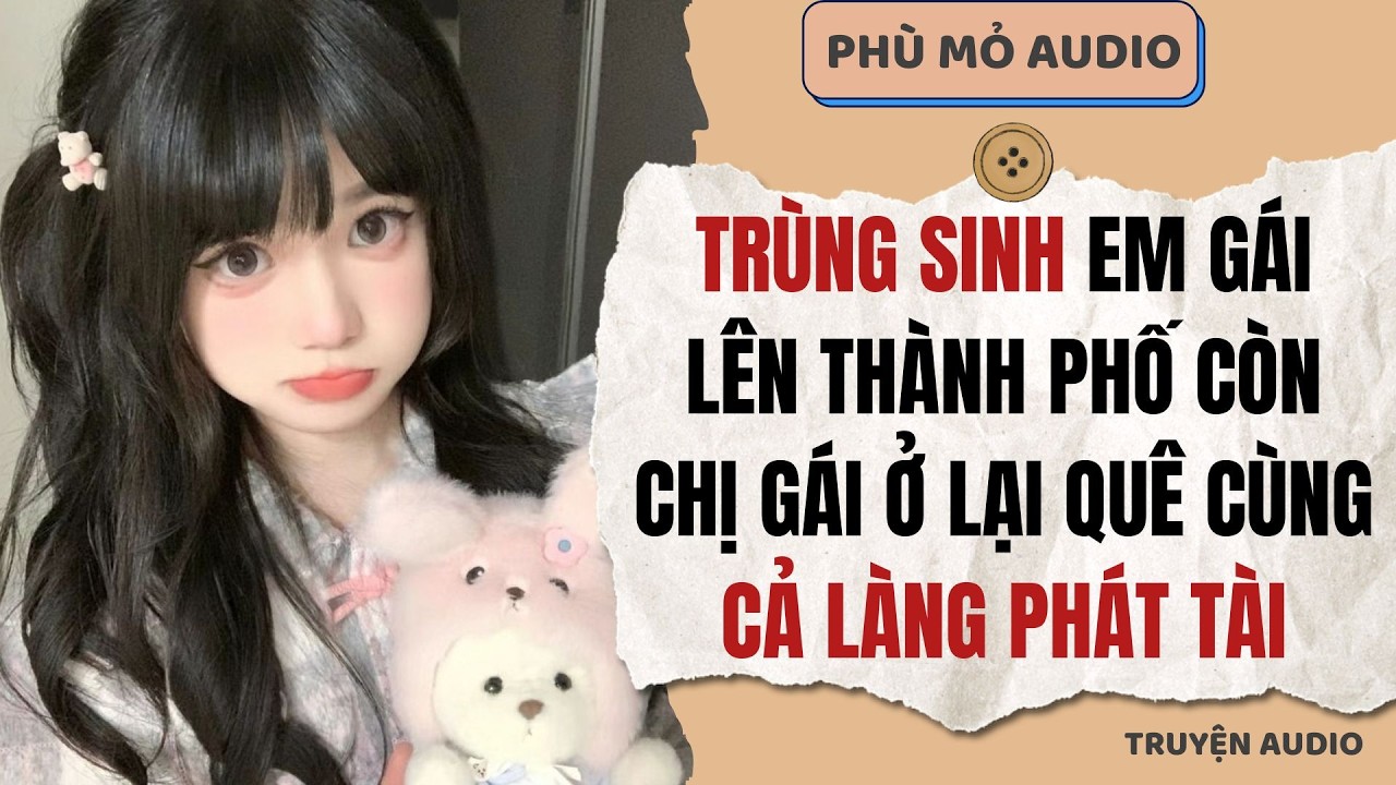 Trùng sinh em gái lên thành phố còn chị gái ở lại quê cùng cả làng phát tài | Full audio