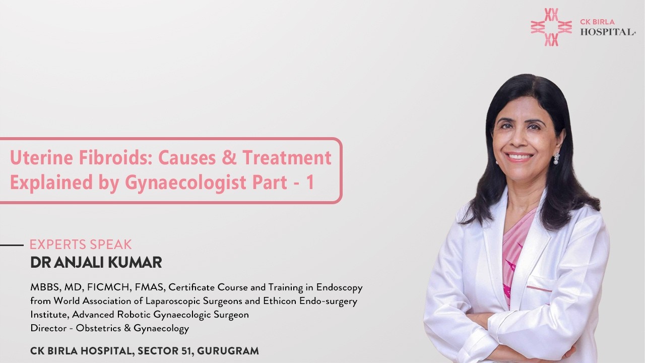 Uterine Fibroids: Causes & Treatment, Explained by a Gynaecologist | CK Birla Hospital, Gurgaon