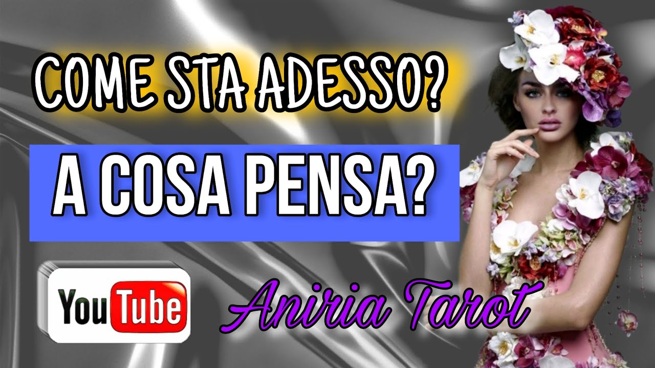 COME STA ADESSO? A COSA PENSA? | TAROCCHI