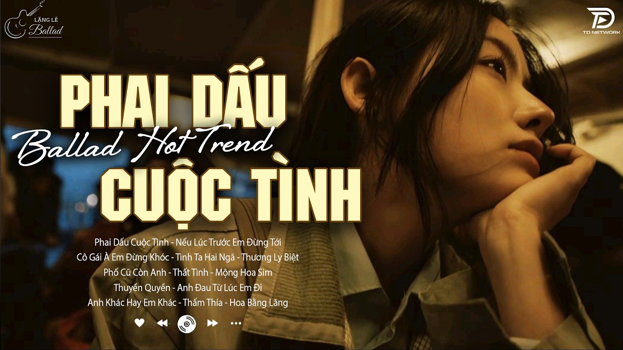 Phai Dấu Cuộc Tình, Mở Lòng Vì Ai ♫ Những Bản Ballad Nhẹ Nhàng Nghe Day Dứt Về Nỗi Đau Tình Yêu