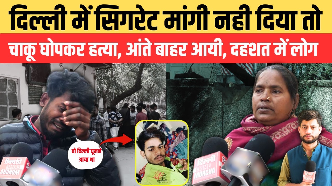 दिल्ली में सिगरेट मांगी, नही दिया तो चा/कू घो/प/क/र ह/त्या, आं/ते बाहर आयी, द/ह/श/त में लोग