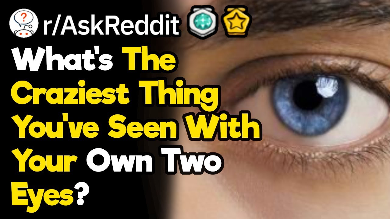 What's The Most Insane Thing You Saw WIth Your Own Eyes?