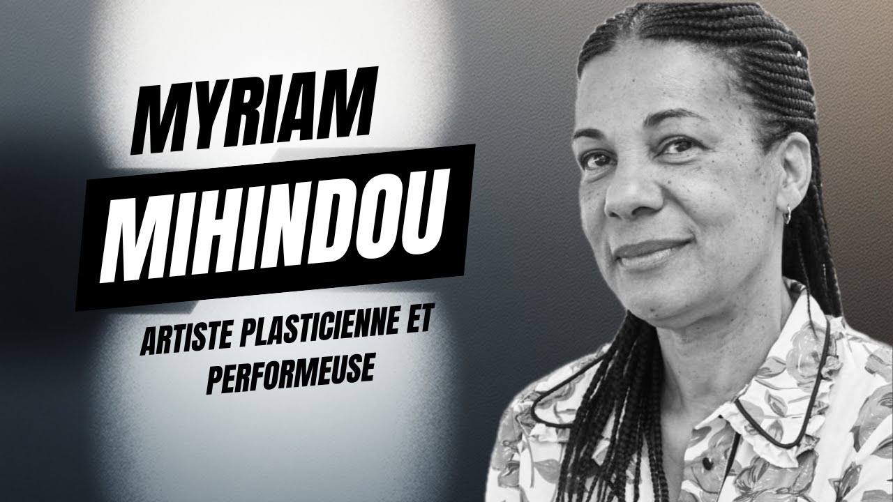 MYRIAM MIHINDOU, ARTISTE PLASTICIENNE ET PERFORMEUSE - SON PARCOURS ET SON TRAVAIL (1ère PARTIE)